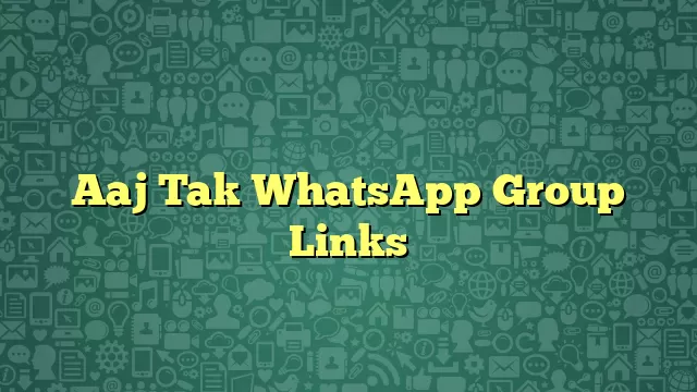 Aaj Tak WhatsApp Group Links