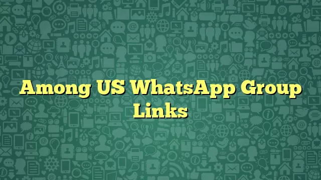 Among US WhatsApp Group Links