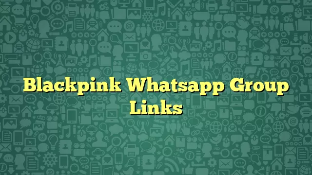 Blackpink Whatsapp Group Links
