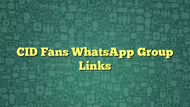 CID Fans WhatsApp Group Links