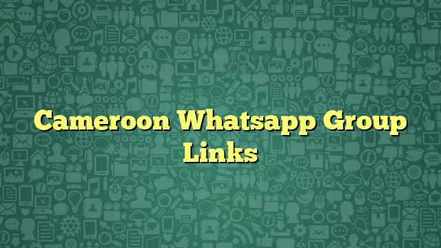 Cameroon Whatsapp Group Links