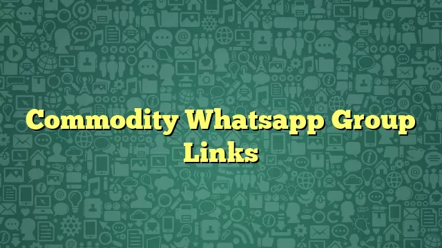 Commodity Whatsapp Group Links