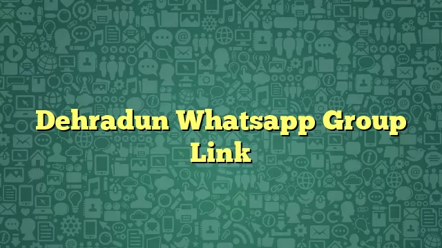 Dehradun Whatsapp Group Link