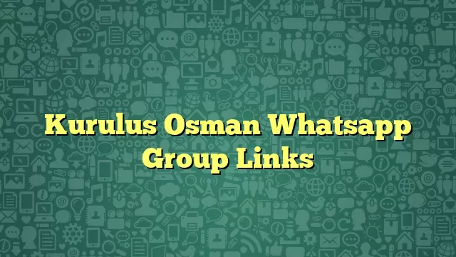 Kurulus Osman Whatsapp Group Links