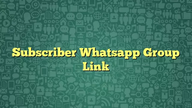 Subscriber Whatsapp Group Link