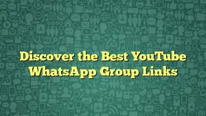 Discover the Best YouTube WhatsApp Group Links